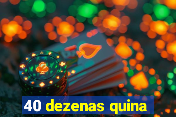 40 dezenas quina